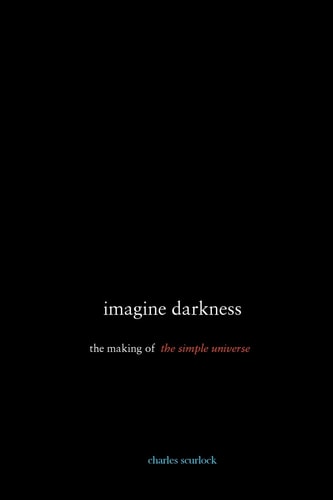 Imagine Darkness The Making of the Simple Universe