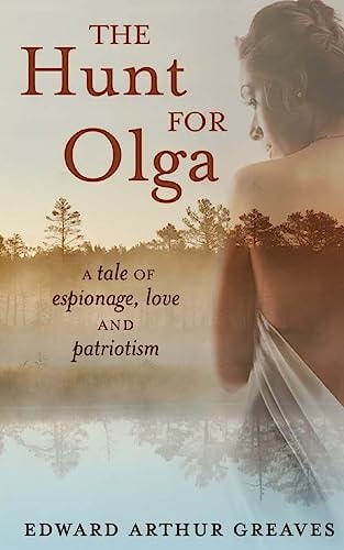 The Hunt For Olga A Tale of Romance, Espionage and Patriotism