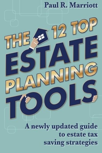 The 12 Top Estate Planning Tools A Newly Updated Guide to Estate Tax Saving Strategies