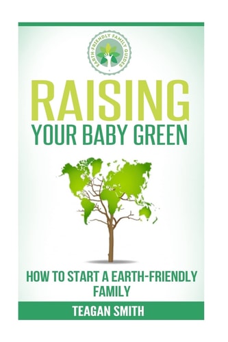 Raising Your Baby Green How to Start A Earth-Friendly Family