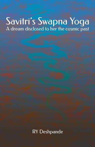 Savitri's Swapna Yoga A Dream Disclosed to Her the Cosmic Past