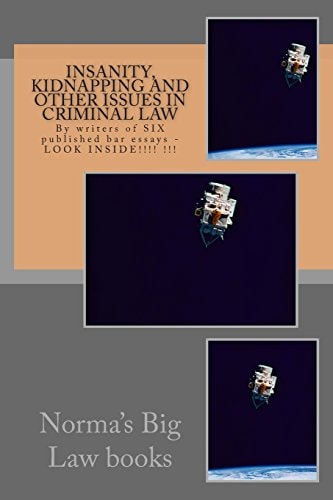Insanity, Kidnapping and Other Issues in Criminal Law By Writers of SIX Published Bar Essays - LOOK INSIDE!!!! !!!