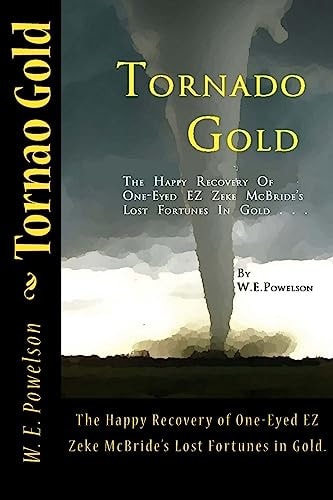 Tornado Gold The Happy Recovery of One-Eyed EZ Zeke McBride's Lost Fortunes in Gold.