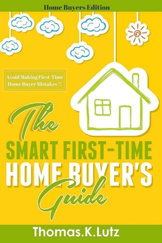 The Smart First-Time Home Buyer's Guide How to Avoid Making First-Time Home Buyer Mistakes