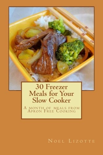 30 Freezer Meals for Your Slow Cooker A Month of Meals from Apron Free Cooking