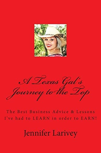 A Texas Gal's Journey to the Top The Best Business Advice and Lessons I've Had to LEARN in Order to EARN!