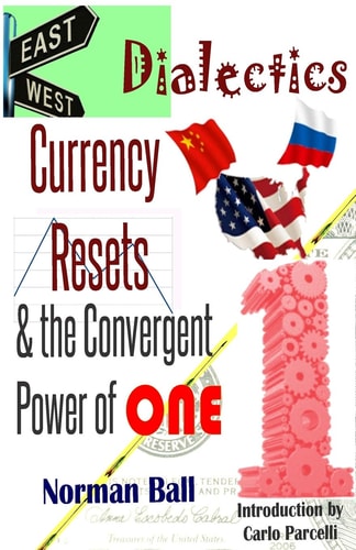 East-West Dialectics, Currency Resets and the Convergent Power of One Roadmapping the Economic Abyss