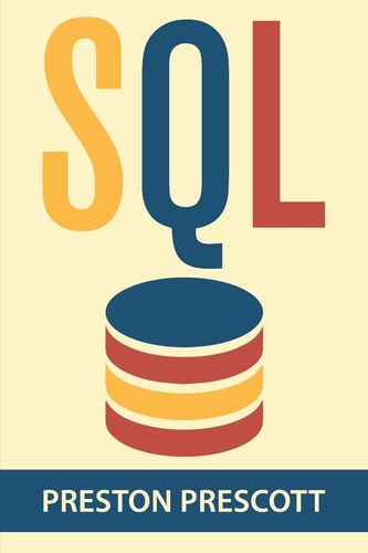 SQL for Beginners Learn the Structured Query Language for the Most Popular Databases Including Microsoft SQL Server, MySQL, MariaDB, PostgreSQL, and Oracle