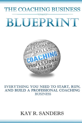 The Coaching Business Blueprint Everything You Need To Start, Run, And Build A Professional Coaching Business