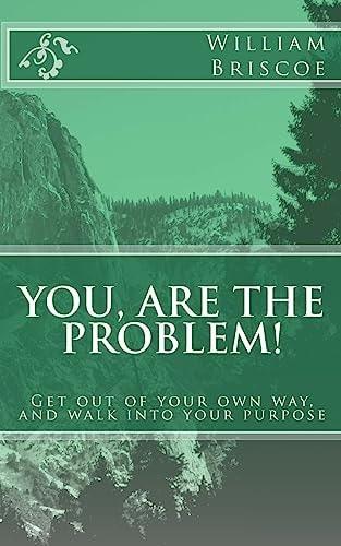 You Are the Problem! Get Out of Your Own Way and Walk Into Your Destiny