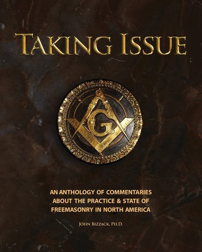 Taking Issue The Practices and State of Freemasonry in North America: An Anthology of Commentaries and Observations about the Practie and State of Freemasonry in North America