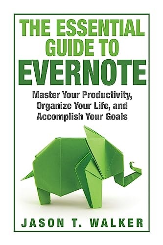 The Essential Guide to Evernote Master Your Productivity, Organize Your Life, and Accomplish Your Goals