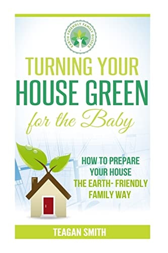 Turning Your House Green for the Baby How to Prepare Your House the Earth-Friendly Family Way