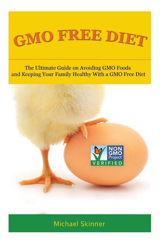 GMO Free Diet The Ultimate Guide on Avoiding GMO Foods and Keeping Your Family Healthy with a GMO Free Diet