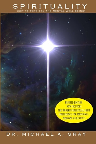 Spirituality PART 1: Key to Physical and Mental Well-Being (Revised Edition) and PART 2: The Modern Perceptual Shift (Preference for Emotional-Responses as Reality)