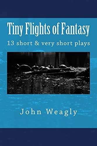 Tiny Flights of Fantasy 13 Short and Very Short Plays about Things That Don't Happen, But Should