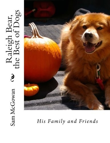 Raleigh Bear, the Best of Dogs His Family and Friends