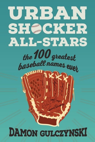 Urban Shocker All-Stars The 100 Greatest Baseball Names Ever