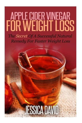 Apple Cider Vinegar For Weight Loss The Secret Of A Successful Natural Remedy For Faster Weight Loss