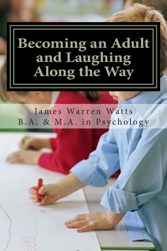 Becoming an Adult and Laughing Along the Way How to Grow Up and Succeed. (a Book for Men, Ages 20 and Up)