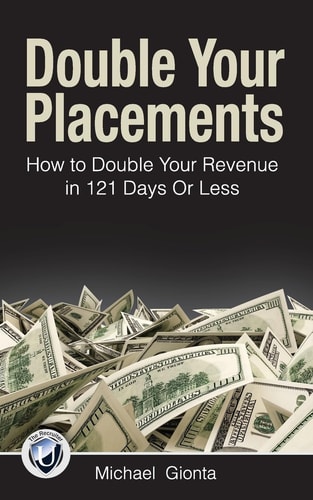 Double Your Placements How to Double Your Revenue in 121 Days Or Less