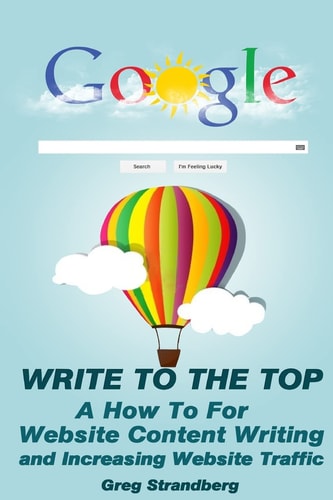 Write to the Top A How To for Website Content Writing and Increasing Websit