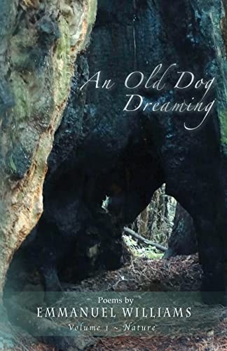 An Old Dog Dreaming Poems by Emmanuel Williams: Volume I ~ Nature