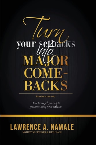Turn Your Setbacks Into Major Comebacks How to Propel Yourself to Greatness Using Your Setbacks