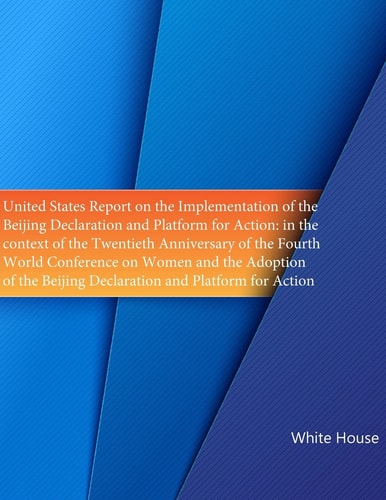 United States Report on the Implementation of the ?Beijing Declaration and Platform for Action In the Context of the Twentieth Anniversary of the Fourth World Conference on Women and the Adoption of the Beijing Declaration and Platform for Action