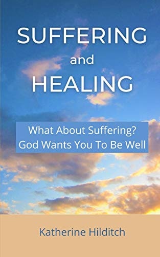 Suffering and Healing 'What about Suffering?' and 'God Wants You to Be Well'