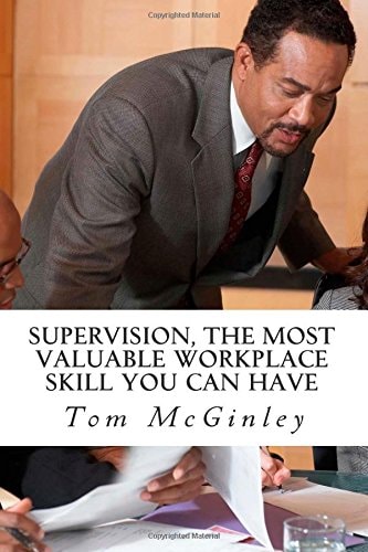 Supervision, The Most Valuable Workplace Skill You Can Have Learn how to Control the Actions of People at Work