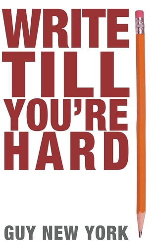 Write Till You're Hard The Best Guide to Writing Erotica Ever