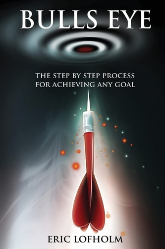Bulls Eye The Step-By-Step Process of The Most Powerful Goal Setting Process to Achieving Any Goal