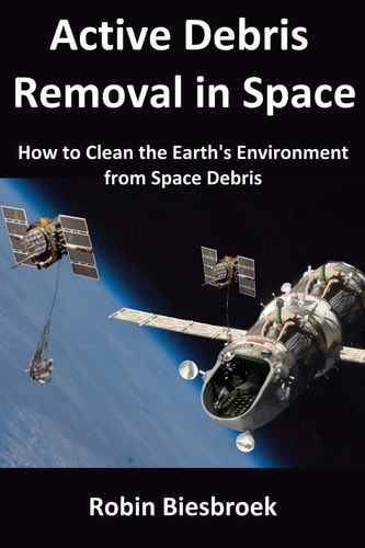 Active Debris Removal in Space How to Clean the Earth's Environment from Space Debris