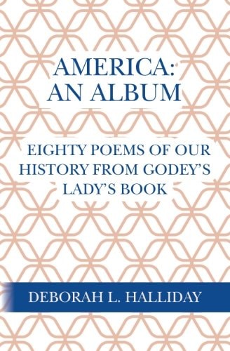 America: an Album Eighty Poems of Our History from Godey's Lady's Book