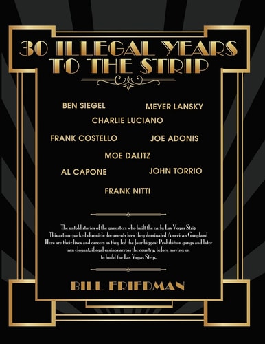 30 Illegal Years to the Strip The Untold Stories of the Gangsters Who Built the Early Las Vegas Strip