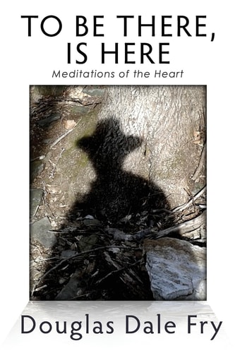 To Be There, Is Here Meditations of the Heart
