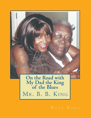 On the Road with My Dad the King of the Blues Mr. B. B. King