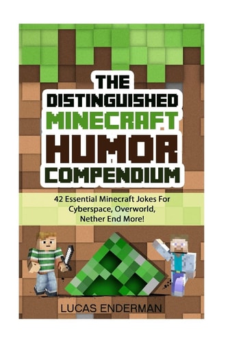 The Distinguished Minecraft Humor Compendium 42 Essential Minecraft Jokes For Cyberspace, Overworld, Nether End More!