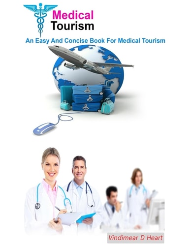 Medical Tourism An Easy and Concise Book for Medical Tourism