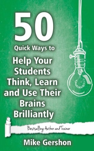 50 Quick Ways to Help Your Students Think, Learn and Use Their Brains Brilliantly