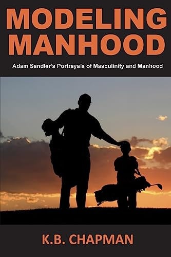 Modeling Manhood Adam Sandler's Portrayals of Masculinity and Manhood