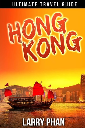 Hong Kong Ultimate Travel Guide to the Unforgetable Destination. All You Need to Know to Get the Best Experience on Your Travel to Hong Kong. (Ultimate Hong Kong Travel Guide)