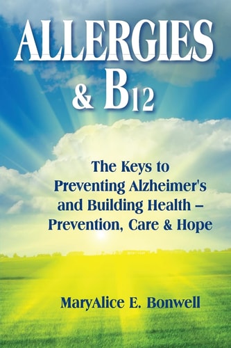 Allergies and B12 The Keys to Preventing Alzheimer's and Building Health -- Prevention, Care and Hope