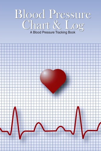 Blood Pressure Chart and Log A Blood Pressure Tracking Book (6 X9 )