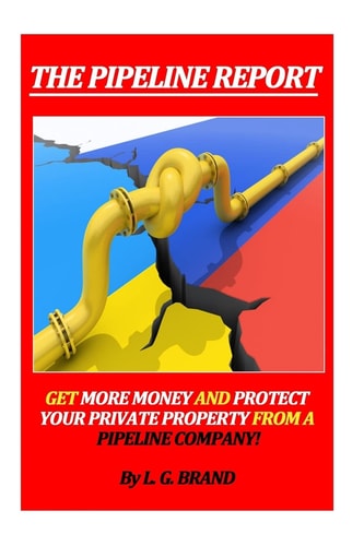 The Pipeline Report Get More Money and Protect Your Private Property from a Pipeline Company!