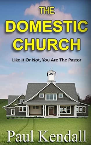 The Domestic Church Like It Or Not, You Are The Pastor