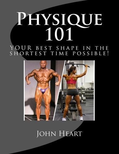 Physique 101 YOUR Ideal Physique in the Shortest Time Possible!