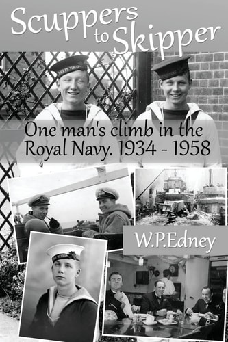 Scuppers to Skipper A Personal Account of Life in the Royal Navy 1934-1958