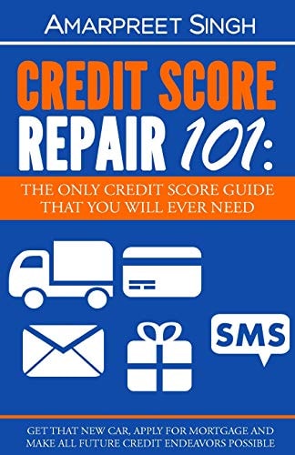 Credit Score Repair 101: the Only Credit Score Guide That You Will Ever Need Get That New Car, Apply for Mortgage and Make All Future Credit Endeavours Possible